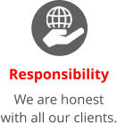 Responsibility We are honest with all our clients.