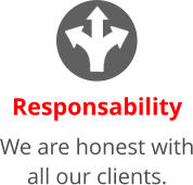 Responsability We are honest with all our clients.